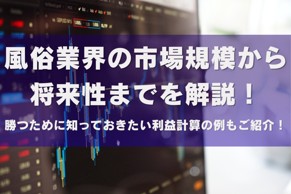 風俗業界の市場規模から将来性までを解説！勝つために知っておきたい利益計算の例もご紹介！