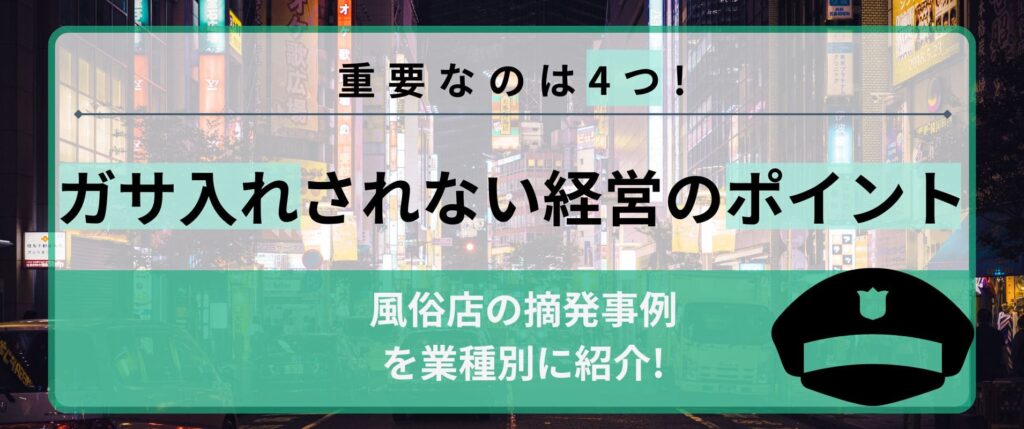 風俗店の摘発事例とガサ入れされないお店を経営する4つのポイントを解説！