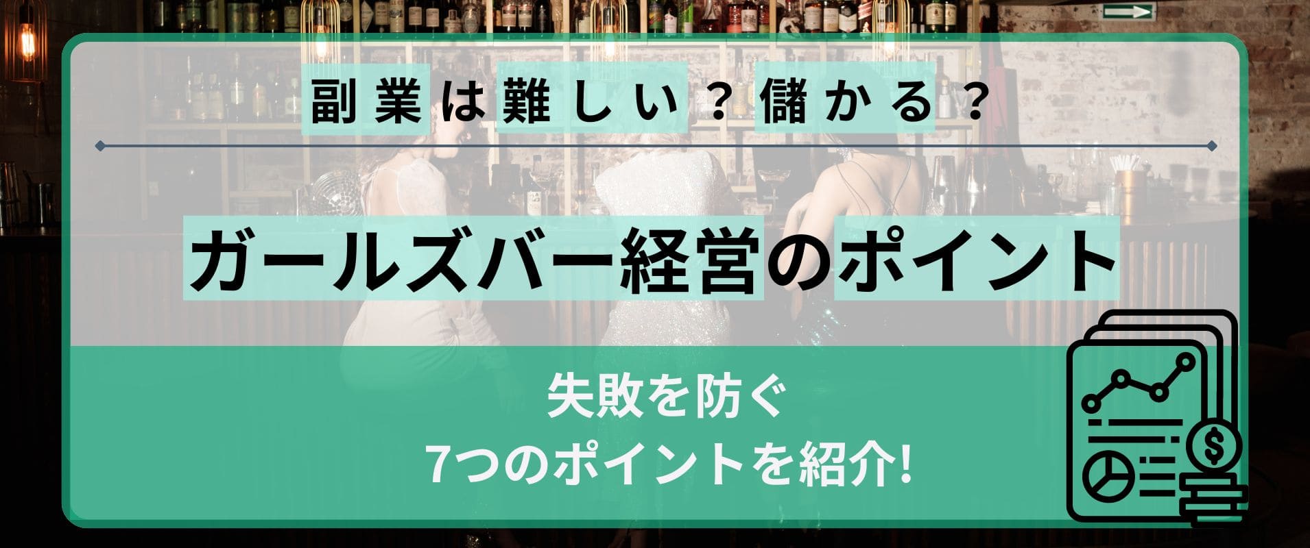 ガールズバー経営の副業は難しい？儲かる？失敗を防ぐ7つのポイント