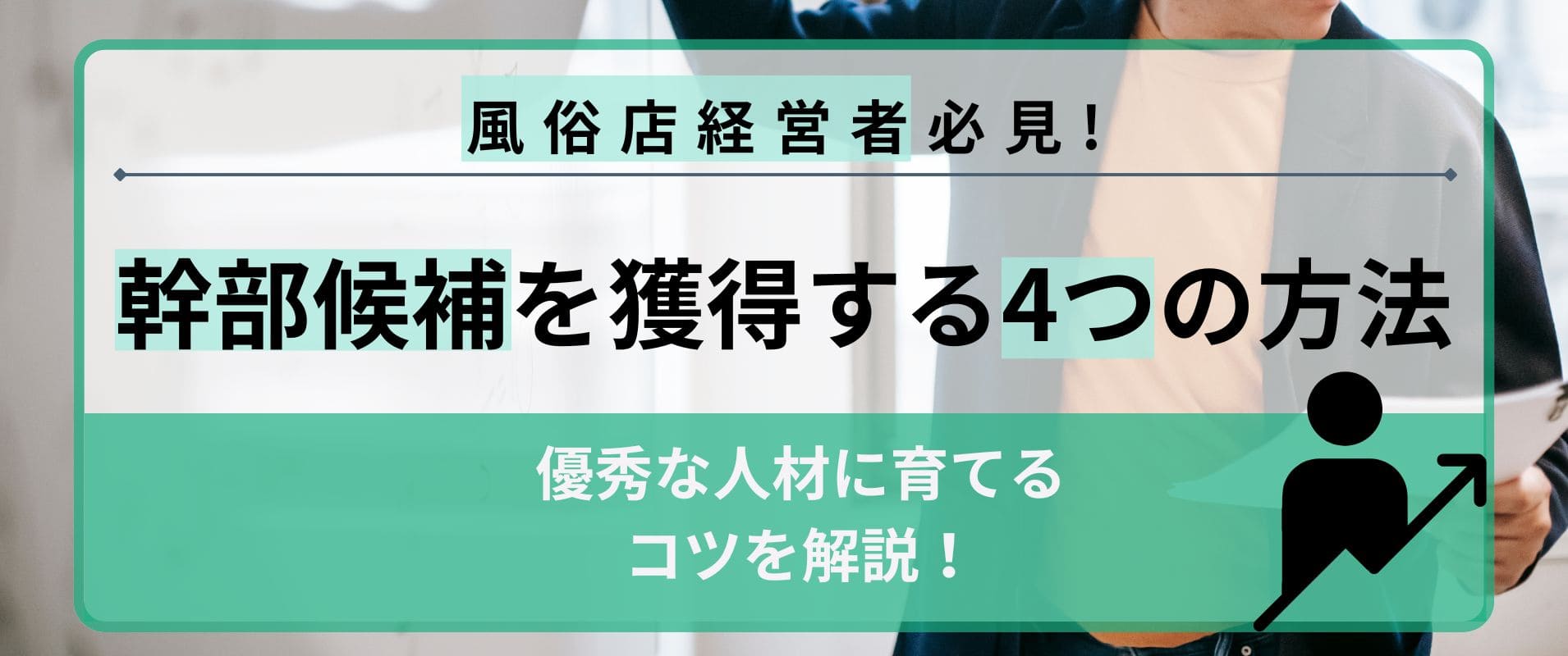 風俗店の幹部候補を獲得する4つの方法と優秀な人材に育てるコツを解説