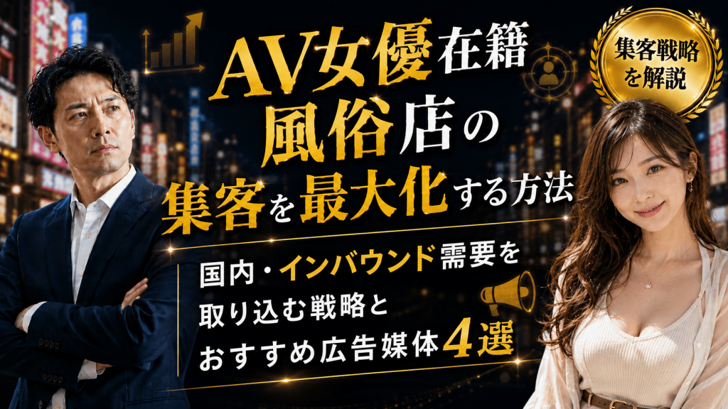 AV女優在籍風俗店の集客を最大化する方法｜国内・インバウンド需要を取り込む戦略とおすすめ広告媒体4選の画像