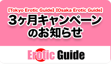 Tokyo Erotic Guide・Osaka Erotic Guide 3ヶ月キャンペーン
