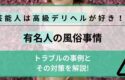 芸能人は高級デリヘルが好き！？有名人の風俗事情やトラブルの事例と対策を解説