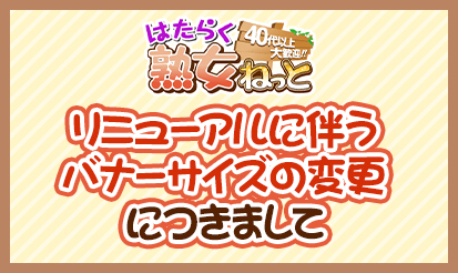 【はたらく熟女ねっと】リニューアルに伴うバナーサイズの変更についてのお知らせ