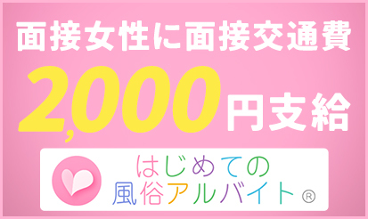 【はじめての風俗アルバイト】面接女性に面接交通費2000円支給！！！