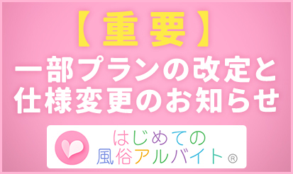 【はじめての風俗アルバイト】《！重要！》一部プランの改定と仕様変更のお知らせ。